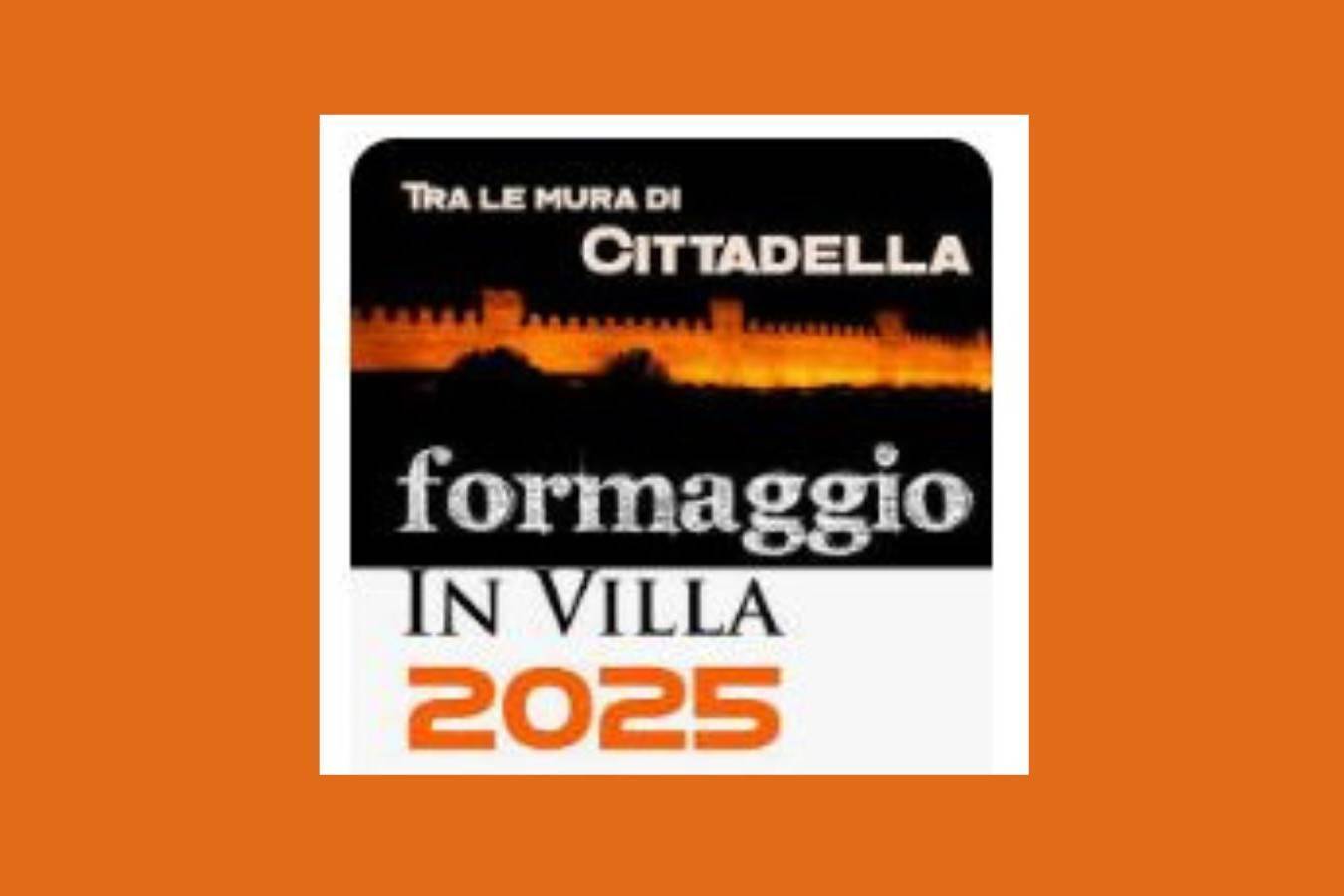 FORMAGGIO IN VILLA. TRA LE MURA DI CITTADELLA 2025