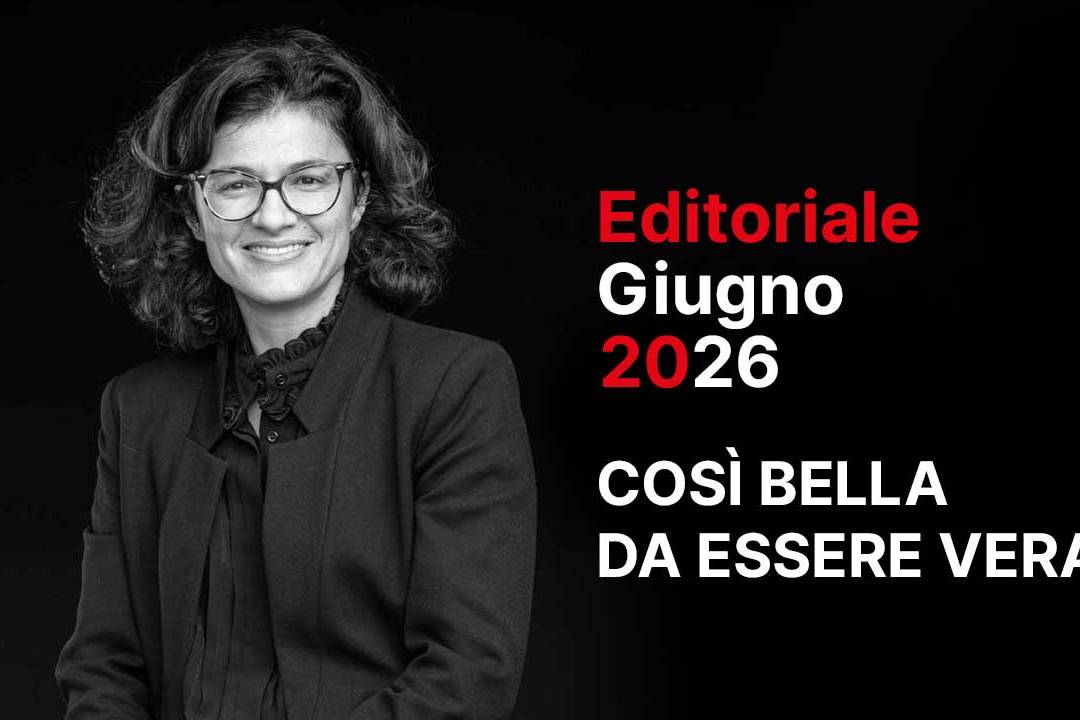 Così bella da essere vera - editoriale giugno 2026