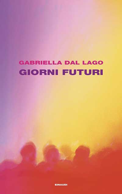 Copertina del libro Giorni Futuri di Gabriella Dal Lago edito da Einaudi