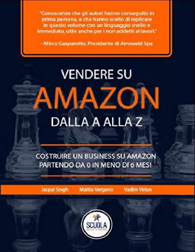 Vendere su Amazon dalla a alla z. Costruire un business su Amazon partendo 